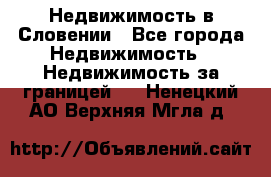 Недвижимость в Словении - Все города Недвижимость » Недвижимость за границей   . Ненецкий АО,Верхняя Мгла д.